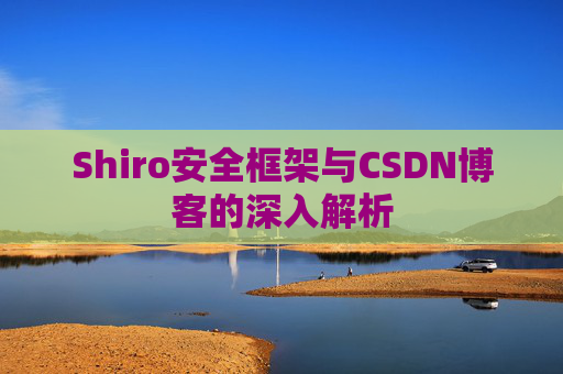 Shiro安全框架与CSDN博客的深入解析